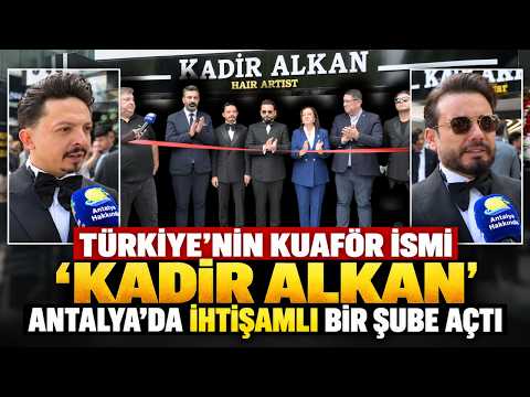 Türkiye'nin kuaför ismi 'Kadir Alkan' Antalya'da ihtişamlı bir şube açtı