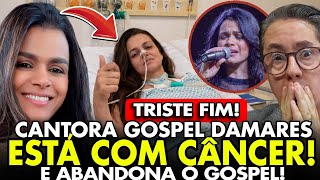 UREGENTE! TRISTE FIM DA CANTORA DAMARES ELA ESTÁ COM CÂNCER AGRESSIVO E ABANDONOU O MUNDO GOSPEL!?