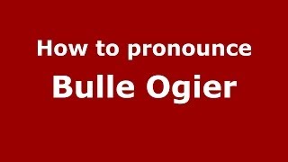 How to pronounce Bulle Ogier