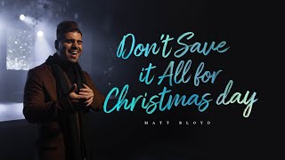 Matt Bloyd - Don&#39;t Save It All For Christmas Day (Official Video)