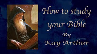 How to Study Your Bible: The Inductive Method in 3 Steps by Kay Arthur