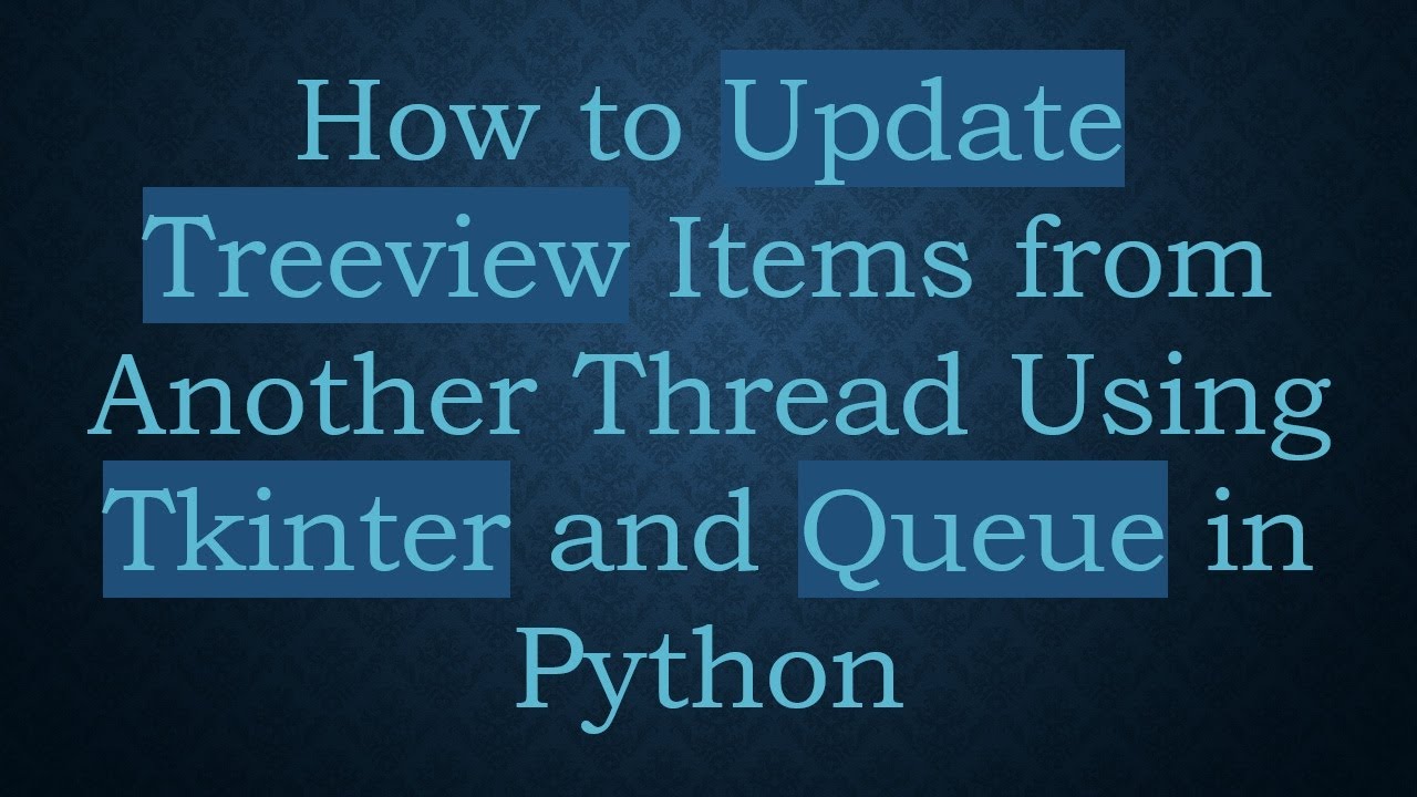 How to Update Treeview Items from Another Thread Using Tkinter and Queue in Python