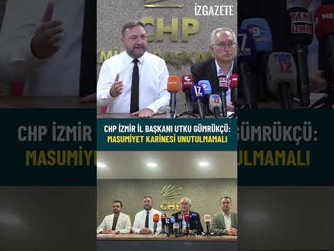 CHP İzmir İl Başkanı Utku Gümrükçü: MASUMİYET KARİNESİ UNUTULMAMALI #chp #izmir #utkugümrükçü