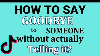 HOW TO SAY GOODBYE TO SOMEONE YOU LOVE WITHOUT ACTUALLY TELLING IT