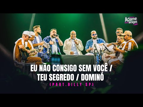 Pagode do Adame, Billy SP -  Eu Não Consigo Sem Você / Teu Segredo / Dominó (Entre Amigos in Sampa)