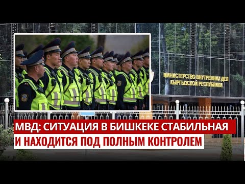 МВД: Ситуация в Бишкеке стабильная и находится под полным контролем