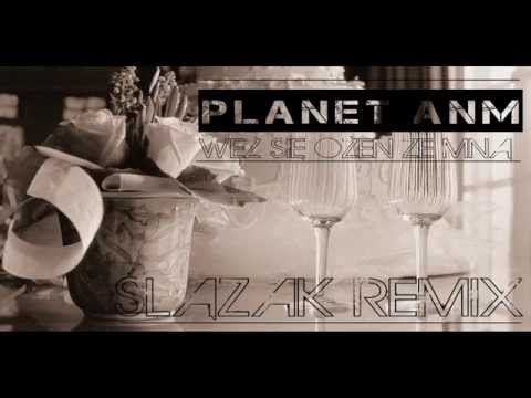 Planet ANM - Weź się ożeń ze mną (Ślązak Remix)