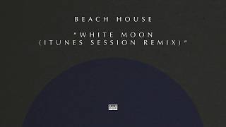 Beach House - White Moon (iTunes Session Remix)