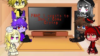 FNAF reacts to Dont Come Crying
