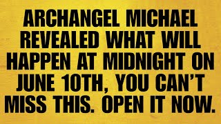 🔴ARCHANGEL MICHAEL REVEALED WHAT WILL HAPPEN AT MIDNIGHT ON JUNE 10TH, YOU CAN’T MISS THIS. OPEN IT