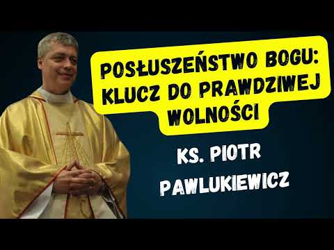 Posłuszeństwo Bogu: Klucz do prawdziwej wolności | ks. Piotr Pawlukiewicz #pawlukiewicz