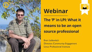 LPI Webinar: The ‘P’ in LPI - What it Means to be an Open Source Professional - Evan Leibovitch 2021