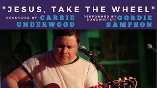 Gordie Sampson performs his #1 song &quot;Jesus, Take The Wheel&quot; (recorded by Carrie Underwood)!