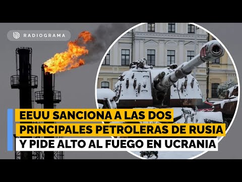 EEUU sanciona a las dos principales petroleras de Rusia y pide alto al fuego inmediato en Ucrania