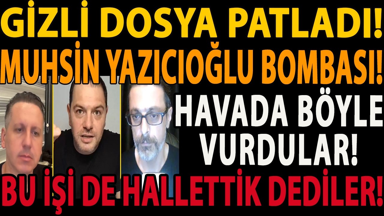 GİZLİ DOSYA PATLADI! MUHSİN YAZICIOĞLU BOMBASI! HAVADA BÖYLE VURDULAR! BU İŞİ DE HALLETTİK DEDİLER!