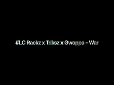 #LC Rackz x Triksz x Gwoppa - War (LYRICS)