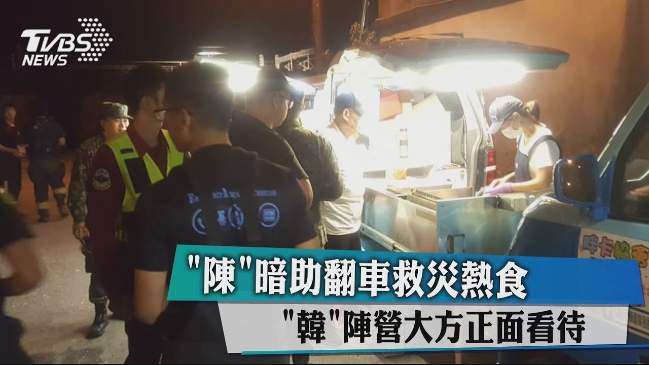 「陳」暗助翻車救災熱食　「韓」陣營大方正面看待