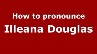 How to pronounce Illeana Douglas