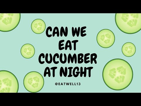 Should You Really Be Eating Cucumbers At Night | Eat Well