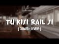 TU KISI RAIL SI SLOWED REVERB Swanand Kirkire LoFi Beats