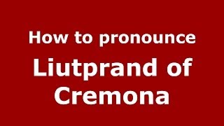 How to pronounce Liutprand Of Cremona