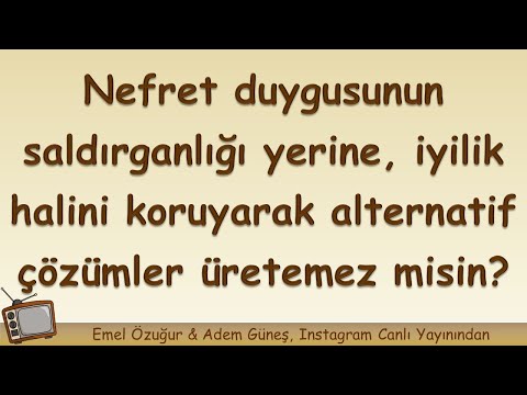 Nefret duygusunun saldırganlığı yerine, iyilik halini koruyarak alternatif çözümler üretemez misin?