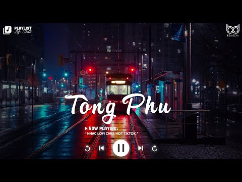 Nhạc Chill 2022 - Tòng Phu Lofi - Những Bản Nhạc Lofi Chill Nhẹ Nhàng
