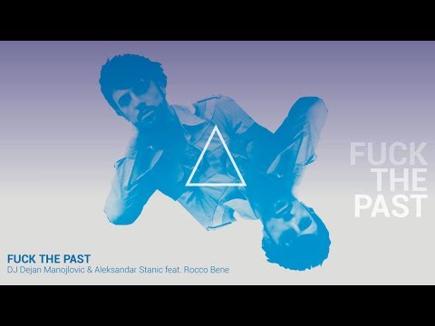 DJ Dejan Manojlovic & Aleksandar Stanic feat. Rocco Bene - Fuck The Past