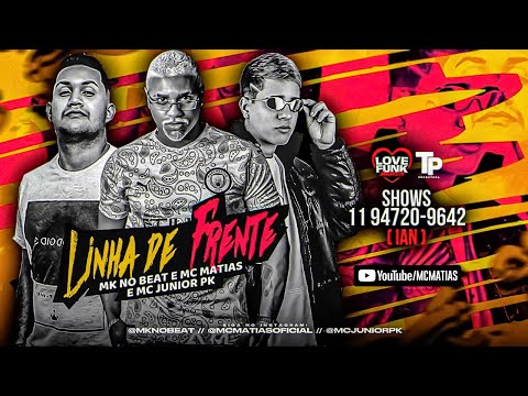 MC MATIAS, MK NO BEAT E JUNIOR PK - LINHA DE FRENTE
