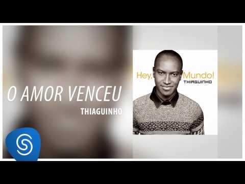 Thiaguinho - O Amor Venceu (Álbum "Hey, Mundo!") [Áudio Oficial]