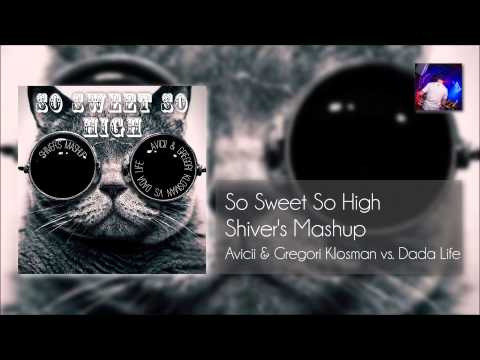 So Sweet So High (Shiver's Mashup) - Avicii & Gregori Klosman vs. Dada Life