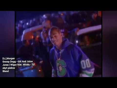 DJ_Morgan - Snoop Dogg - Gin And Juice VS Juras Wigor feat. Miodu - To zbyt piekne Blend