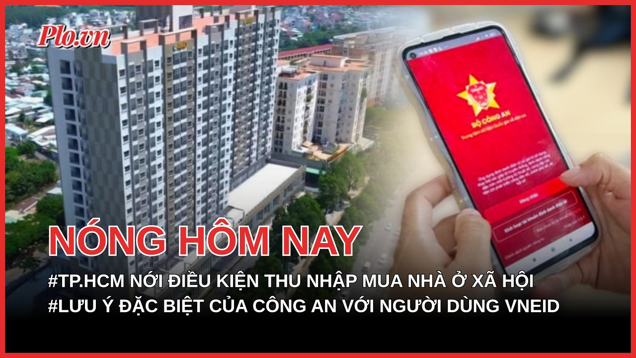 TP.HCM nới điều kiện thu nhập mua nhà ở xã hội cho người dân; Lưu ý đặc biệt với người dùng VNeID