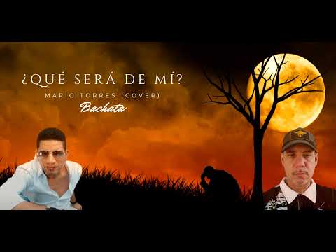 ¿Qué Será De Mí? - MARIO TORRES (COVER) | El Varón De La Bachata