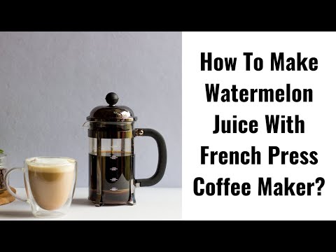 How To Make Watermelon Juice With French Press Coffee Maker