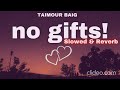 No Gifts - Taimour Baig (Slowed & Reverb) 