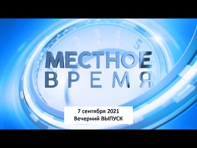 Программа "Местное Время" 7 сентября 2021