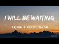 I Ll Be Waiting Lyrics Arjun And Arijit Singh