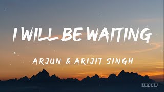 I&#39;ll Be Waiting (Lyrics) - Arjun And Arijit Singh  🎵