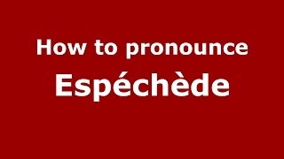 How to pronounce Espéchède