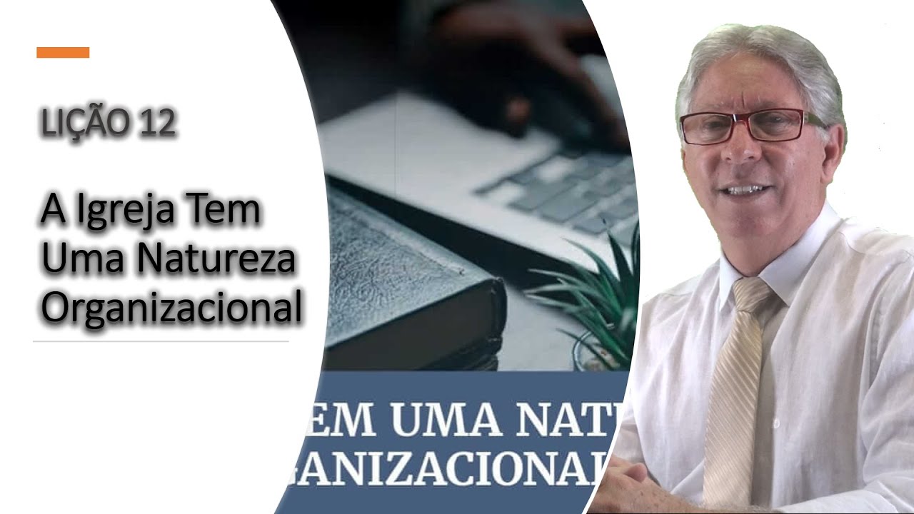 LIÇÃO 12 - A IGREJA TEM UMA NATUREZA ORGANIZACIONAL - PR. ELSO RODRIGUES