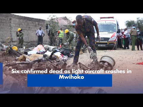 Six confirmed dead as light aircraft crashes in Mwihoko