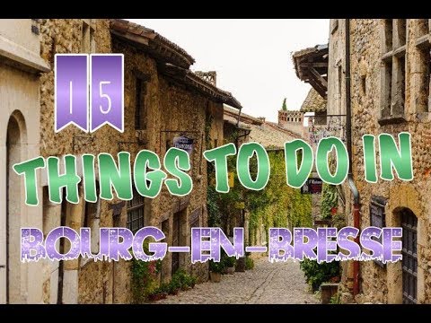 Top 15 Things To Do In Bourg-en-Bresse, France