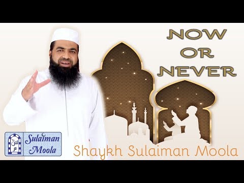 Now or Never - Shaykh Sulaiman Moola - Special Lecture