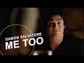 Damon Salvatore » Me Too