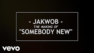 Jakwob - Somebody New, Making Of