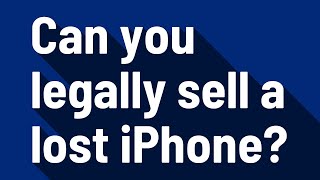 Can you legally sell a lost iPhone?