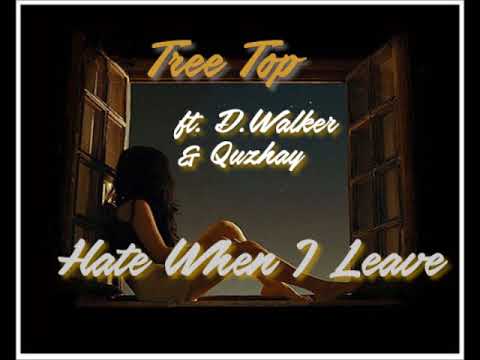 tree top ft. d.walker & quzhay - hate when i leave