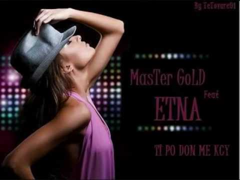MasTeR GoLD ft. ETNA - Ti Po Don Me Kcy (NEWWW HiiiIT 2010)