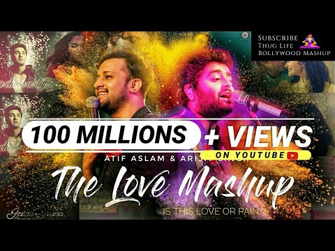 The Love Mashup - Atif Aslam & Arijit Singh 2018 | By THUG LIFE CREATOR | Is this love or pain ?